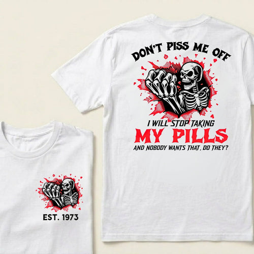 Custom EST.Year Don't Piss Me Off I Will Stop Taking My Pills And Nobody Wants That Do They EST T-Shirts